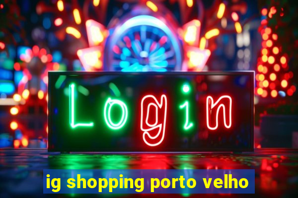 ig shopping porto velho